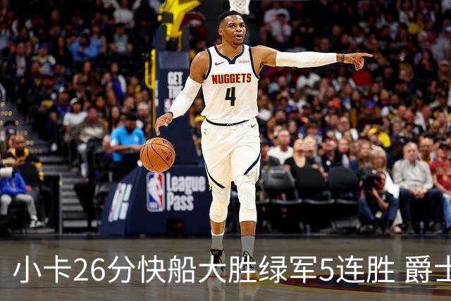 小卡26分快船大胜绿军5连胜 爵士送黄蜂3连败
